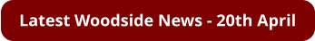 Latest Woodside News - 20th April
