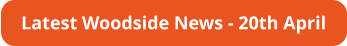 Latest Woodside News - 20th April