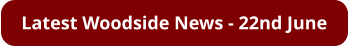 Latest Woodside News - 22nd June