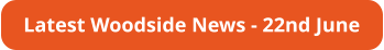 Latest Woodside News - 22nd June